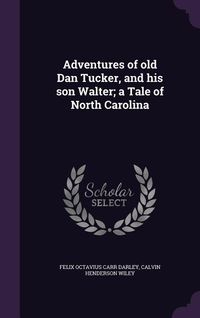 Produktbild: Adventures of old Dan Tucker, and his son Walter; a Tale of North Carolina