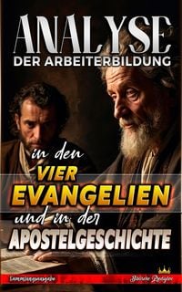 Produktbild: Analyse der Arbeiterbildung in den vier Evangelien und in der Apostelgeschichte (Die Lehre von der Arbeit in der Bibel)