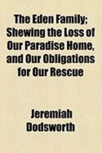 Produktbild: The Eden Family; Shewing the Loss of Our Paradise Home, and Our Obligations for Our Rescue