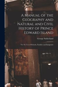 Produktbild: A Manual of the Geography and Natural and Civil History of Prince Edward Island [microform]: for the Use of Schools, Families and Emigrants