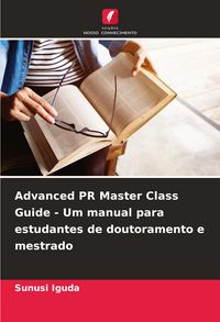 Produktbild: Advanced PR Master Class Guide - Um manual para estudantes de doutoramento e mestrado
