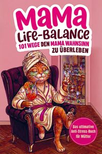 Produktbild: Mama-Life-Balance: 101 Wege, den Mama Wahnsinn zu &uuml;berleben, ohne die Kinder an die Wand zu klatschen. Das ultimative Anti-Stress-Buch f&uuml;r M&uuml;tter