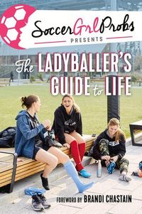 Produktbild: Soccergrlprobs Presents: The Ladyballer's Guide to Life