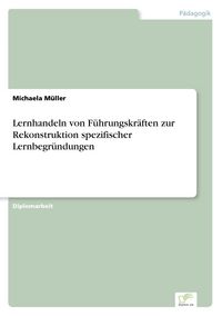 Produktbild: Lernhandeln von F&uuml;hrungskr&auml;ften zur Rekonstruktion spezifischer Lernbegr&uuml;ndungen