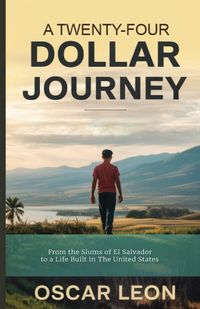 Produktbild: A Twenty-four Dollar Journey, From the Slums of El Salvador to a Life Built in The United States