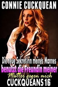 Produktbild: Die neue Sekret&auml;rin meines Mannes benutzt die Freundin meiner Mutter gegen mich: Cuckqueans 16