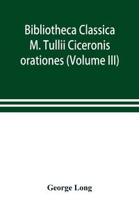 Produktbild: Bibliotheca Classica; M. Tullii Ciceronis orationes (Volume III)