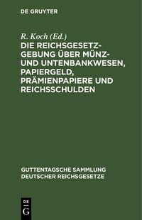 Produktbild: Die Reichsgesetzgebung &uuml;ber M&uuml;nz- und Untenbankwesen, Papiergeld, Pr&auml;mienpapiere und Reichsschulden