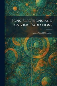 Produktbild: Ions, Electrons, and Ionizing Radiations