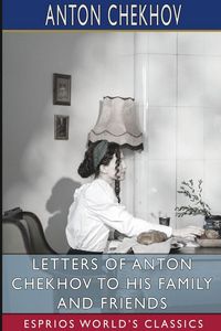 Produktbild: Letters of Anton Chekhov to His Family and Friends (Esprios Classics)