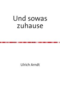 Bild vom Artikel Und sowas zuhause vom Autor Ulrich Arndt
