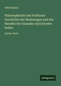 Produktbild: Philosophische und Politische Geschichte der Besitzungen und des Handels der Europ&auml;er nach beyden Indien
