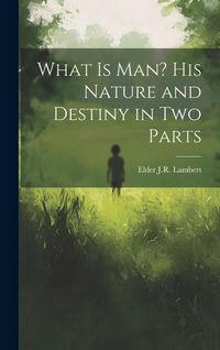 Produktbild: What is Man? His Nature and Destiny in Two Parts