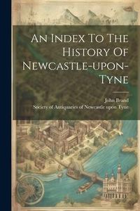 Produktbild: An Index To The History Of Newcastle-upon-tyne