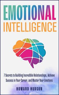 Produktbild: Emotional Intelligence: 7 Secrets to Building Incredible Relationships, Achieve Success in Your Career, and Master Your Emotions (Master Your Mind, #2