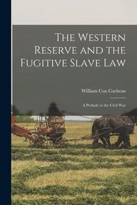 Produktbild: The Western Reserve and the Fugitive Slave Law: a Prelude to the Civil War