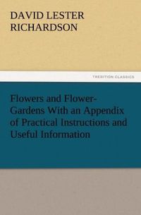 Produktbild: Flowers and Flower-Gardens With an Appendix of Practical Instructions and Useful Information
