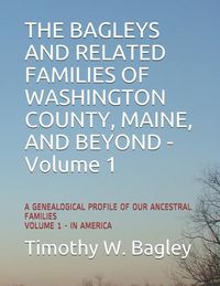 Produktbild: The Bagleys and Related Families of Washington County, Maine, and Beyond