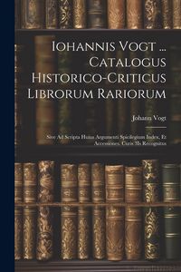 Produktbild: Iohannis Vogt ... Catalogus Historico-Criticus Librorum Rariorum: Sive Ad Scripta Huius Argumenti Spicilegium Index, Et Accessiones. Curis 3Is Recogni