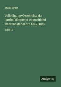 Produktbild: Vollst&auml;ndige Geschichte der Partheik&auml;mpfe in Deutschland w&auml;hrend der Jahre 1842-1846