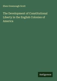 Produktbild: The Development of Constitutional Liberty in the English Colonies of America
