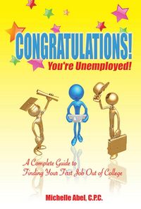 Produktbild: Congratulations! You're Unemployed!~A complete Guide to finding your first job out of college.