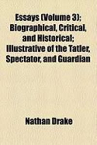 Produktbild: Essays (Volume 3); Biographical, Critical, and Historical; Illustrative of the Tatler, Spectator, and Guardian