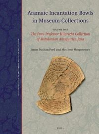Bild vom Artikel Aramaic Incantation Bowls in Museum Collections: Volume One: The Frau Professor Hilprecht Collection of Babylonian Antiquities, Jena vom Autor James Nathan Ford
