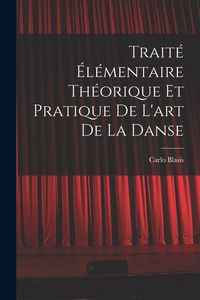 Produktbild: Trait&eacute; &eacute;l&eacute;mentaire th&eacute;orique et pratique de l'art de la danse