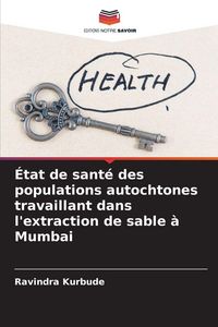 Produktbild: &Eacute;tat de sant&eacute; des populations autochtones travaillant dans l'extraction de sable &agrave; Mumbai