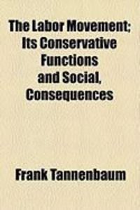 Produktbild: The Labor Movement; Its Conservative Functions and Social, Consequences