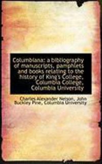 Produktbild: Columbiana: A Bibliography of Manuscripts, Pamphlets and Books Relating to the History of King's Col