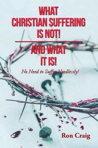Produktbild: What Christian Suffering Is Not! and What It Is!