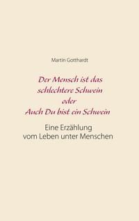 Produktbild: Der Mensch ist das schlechtere Schwein oder: Auch Du bist ein Schwein