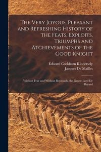 Produktbild: The Very Joyous, Pleasant and Refreshing History of the Feats, Exploits, Triumphs and Atchievements of the Good Knight: Without Fear and Without Repro