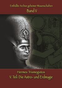 Produktbild: Enth&uuml;llte Archive geheimer Wissenschaften: V. Teil: Astro- und Erdmagie