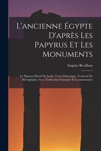 Produktbild: L'ancienne &Eacute;gypte D'apr&egrave;s Les Papyrus Et Les Monuments: Le Papyrus Moral De Leide; Texte D&eacute;motique, Transcrit En Hi&eacute;roglyphes Avec Traduction Fran&ccedil;ais