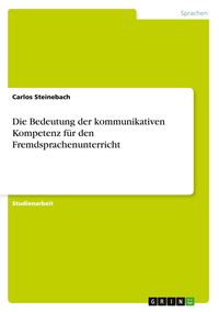 Produktbild: Die Bedeutung der kommunikativen Kompetenz f&uuml;r den Fremdsprachenunterricht