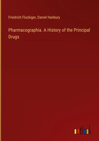 Produktbild: Pharmacographia. A History of the Principal Drugs