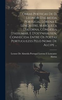 Produktbild: Obras Poeticas De D. Leonor D'almeida Portugal Lorena E Lencastre, Marqueza D'alorna, Condessa D'assumar, E D'oeynhausen, Conhecida Entre Os Poetas Po