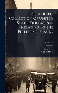Produktbild: Elihu Root Collection Of United States Documents Relating To The Philippine Islands