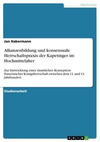 Produktbild: Allianzenbildung und konsensuale Herrschaftspraxis der Kapetinger im Hochmittelalter