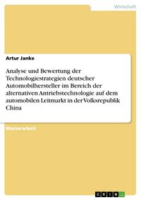 Produktbild: Analyse und Bewertung der Technologiestrategien deutscher Automobilhersteller im Bereich der alternativen Antriebstechnologie auf dem automobilen Leit
