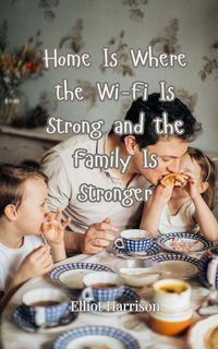 Produktbild: Home Is Where the Wi-Fi Is Strong and the Family Is Stronger