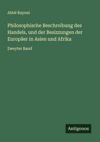 Produktbild: Philosophische Beschreibung des Handels, und der Besizzungen der Europ&auml;er in Asien und Afrika