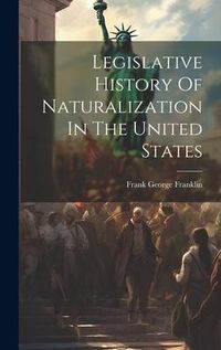 Produktbild: Legislative History Of Naturalization In The United States
