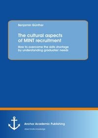 Produktbild: The cultural aspects of MINT recruitment: How to overcome the skills shortage by understanding graduates' needs
