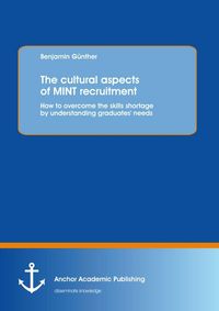 Produktbild: The cultural aspects of MINT recruitment: How to overcome the skills shortage by understanding graduates' needs