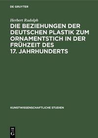Produktbild: Die Beziehungen der deutschen Plastik zum Ornamentstich in der Fr&uuml;hzeit des 17. Jahrhunderts
