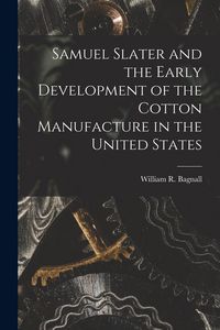 Produktbild: Samuel Slater and the Early Development of the Cotton Manufacture in the United States